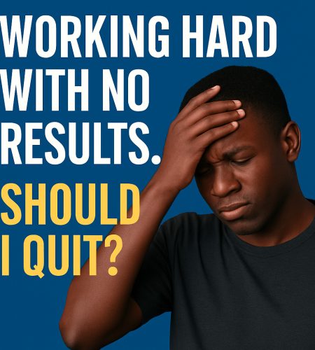 Working Hard With No Results. Should I Quit?